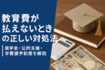 教育費が払えないときの正しい対処法についての記事のアイキャッチ画像